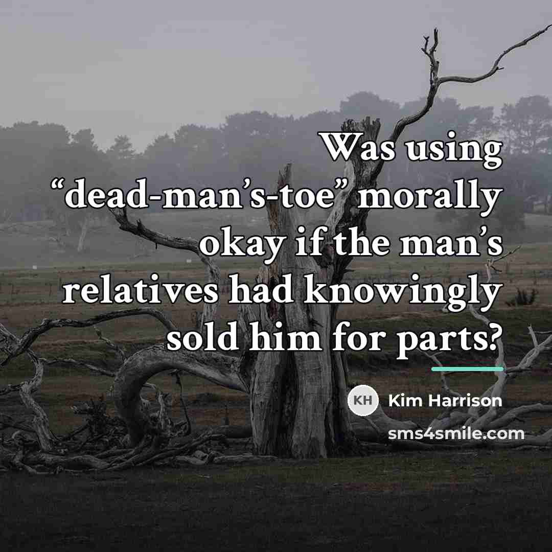 “Was using “dead-man’s-toe” morally okay if the man’s relatives had…” quote by Kim Harrison