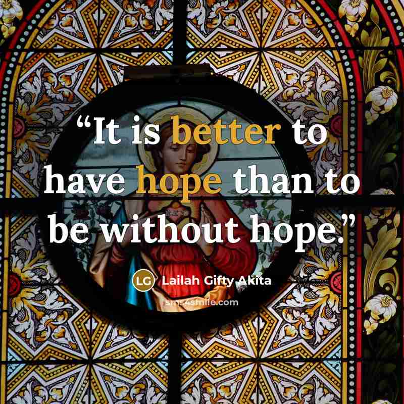 “It is better to have hope than to be without hope.” quote by Lailah Gifty Akita