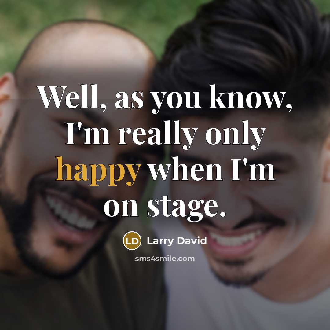 “Well, as you know, I'm really only happy when I'm…” quote by Larry David
