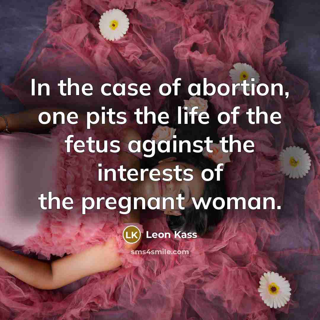“In the case of abortion, one pits the life of…” quote by Leon Kass