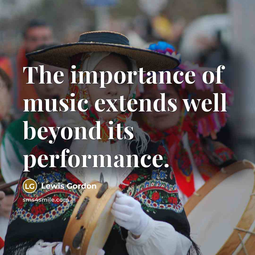 “The importance of music extends well beyond its performance.…” quote by Lewis Gordon