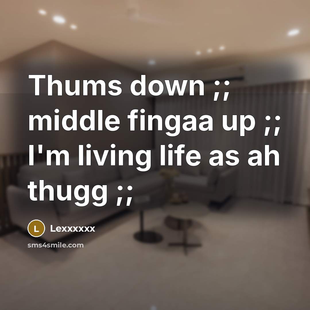 “Thums down ;; middle fingaa up ;; I'm living life as ah thugg ;;” quote by Lexxxxxx