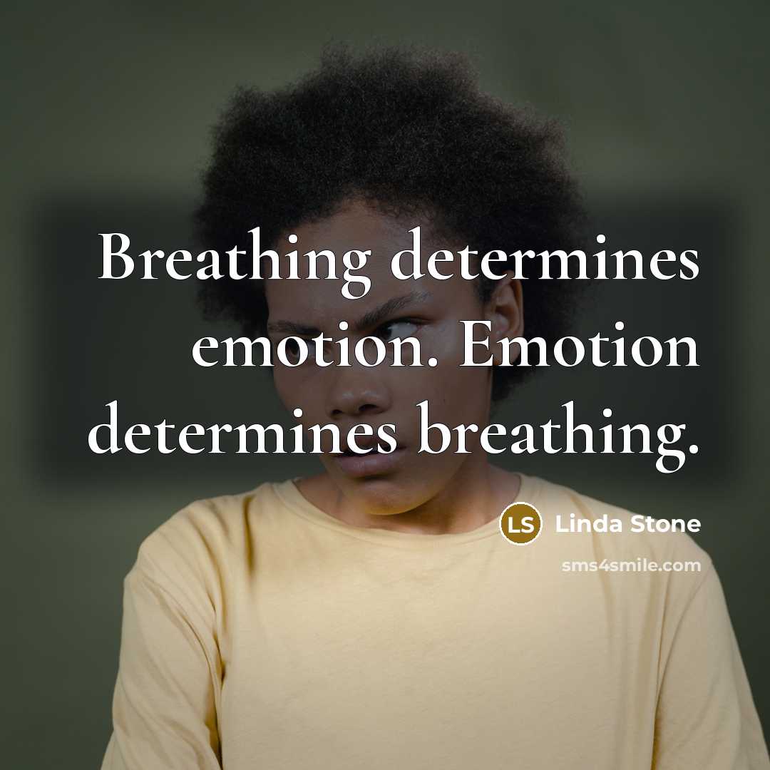 “Breathing determines emotion. Emotion determines breathing.…” quote by Linda Stone