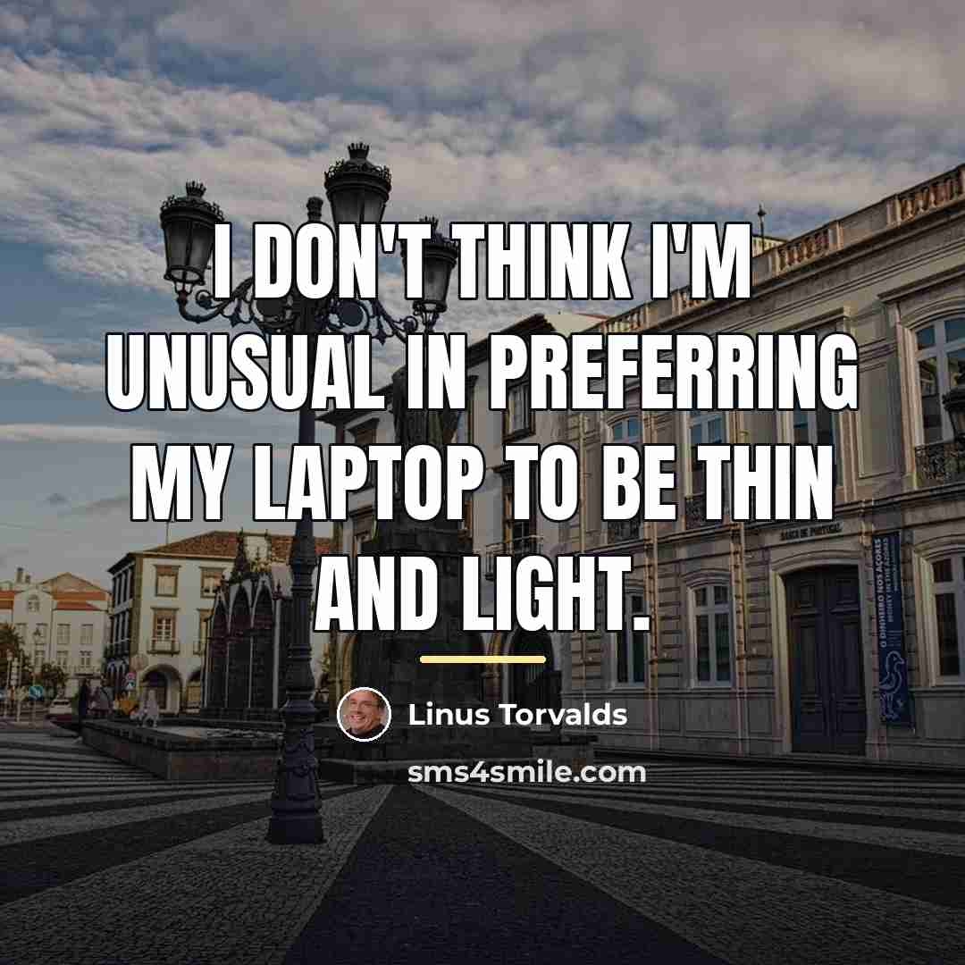 “I don't think I'm unusual in preferring my laptop to…” quote by Linus Torvalds
