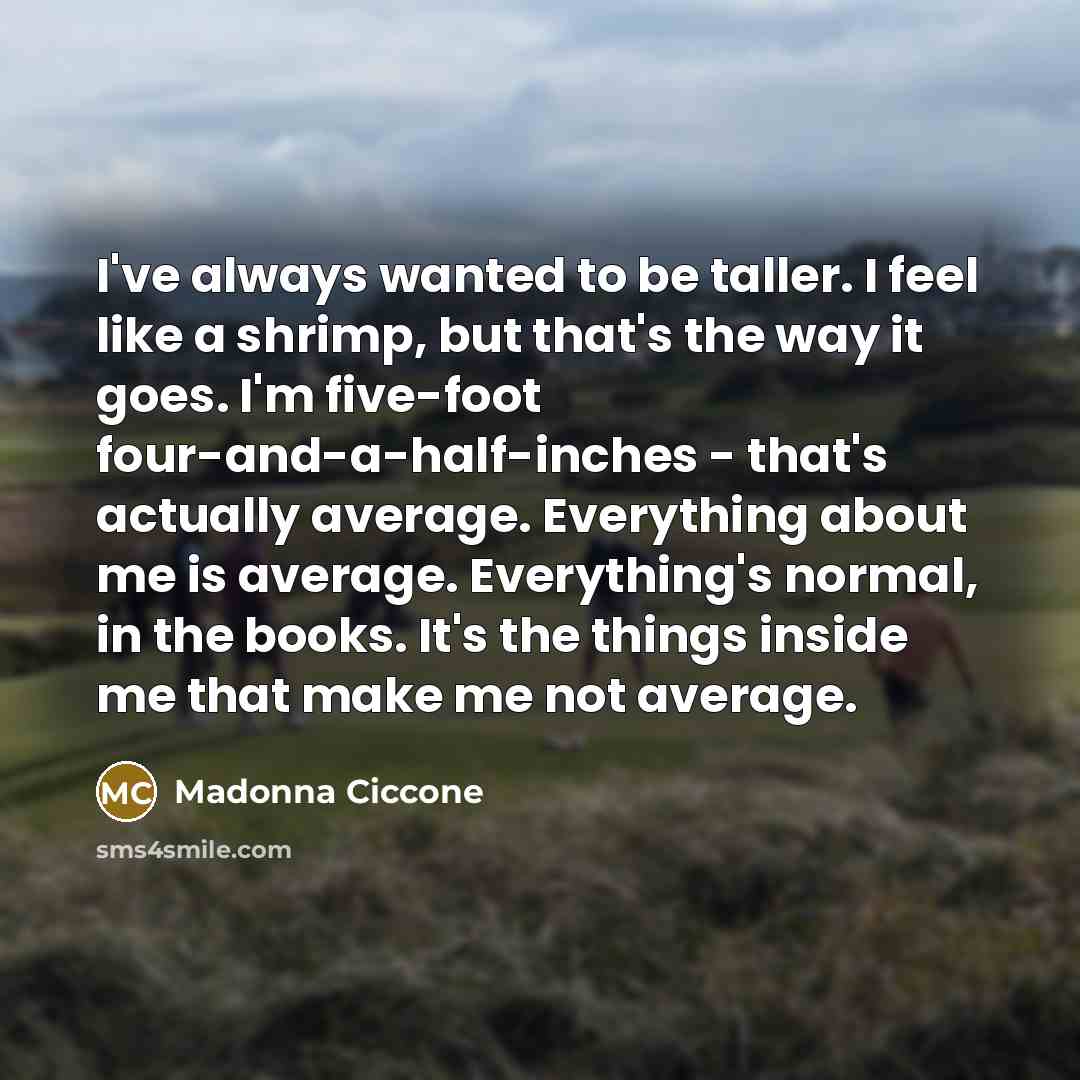 “I've always wanted to be taller. I feel like a…” quote by Madonna Ciccone