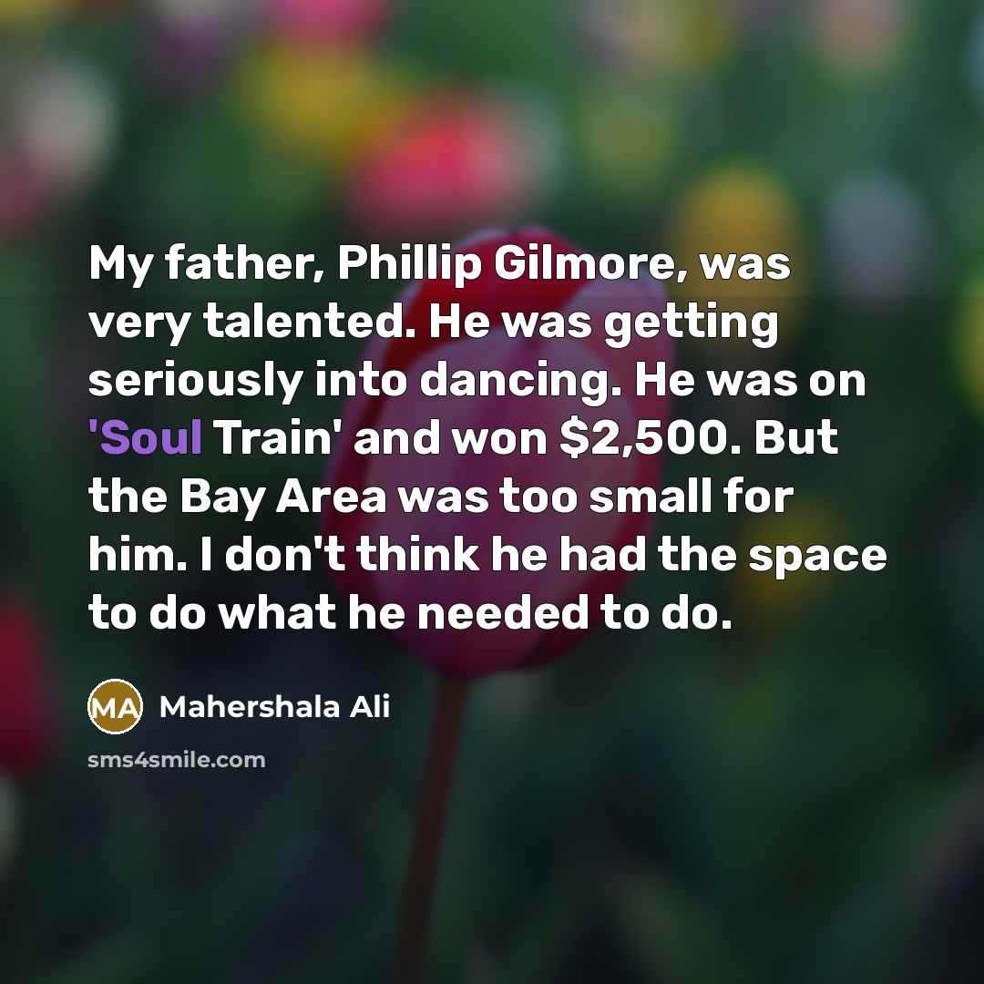 “My father, Phillip Gilmore, was very talented. He was getting…” quote by Mahershala Ali