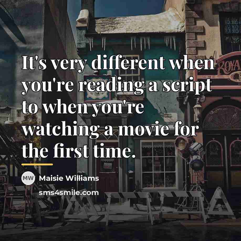 “It's very different when you're reading a script to when…” quote by Maisie Williams