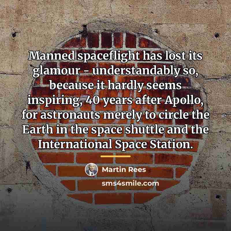 “Manned spaceflight has lost its glamour - understandably so, because…” quote by Martin Rees