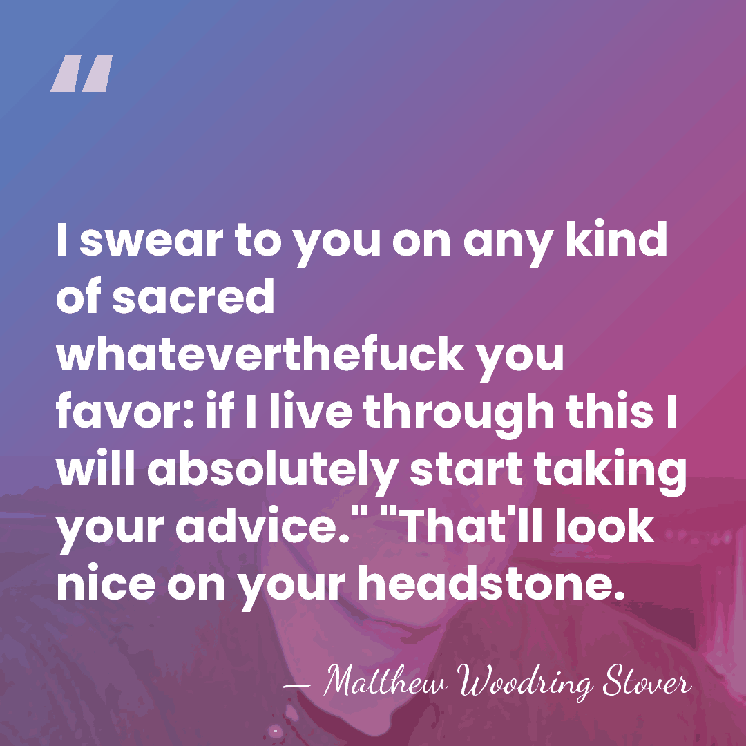 I swear to you on any kind of sacred whateverthefuck you favor:&hellip; - Matthew Woodring Stover