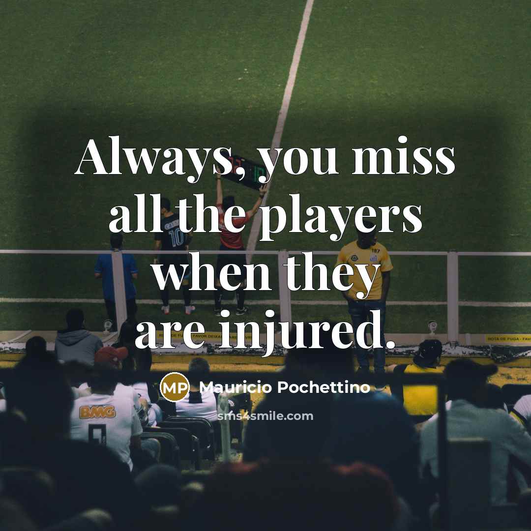 “Always, you miss all the players when they are injured.…” quote by Mauricio Pochettino