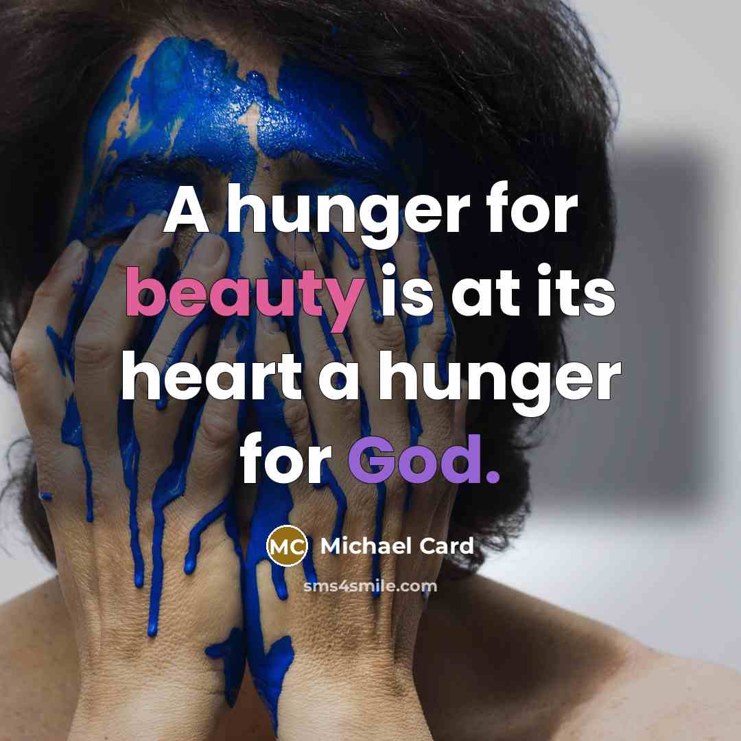 “A hunger for beauty is at its heart a hunger…” quote by Michael Card