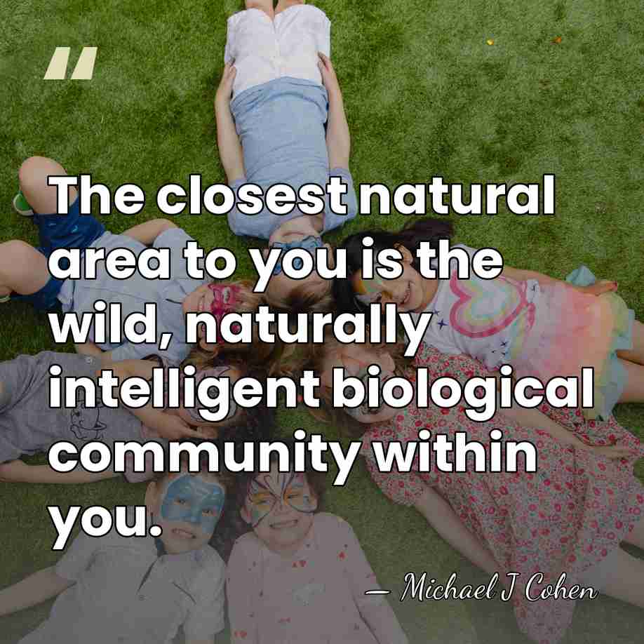 The closest natural area to you is the wild, naturally intelligent biological&hellip; - Michael J Cohen