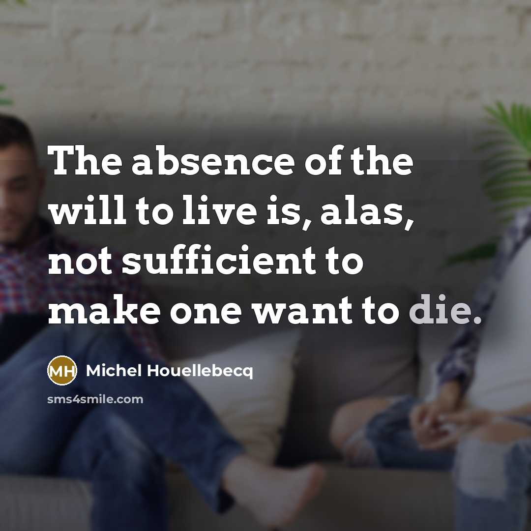 “The absence of the will to live is, alas, not…” quote by Michel Houellebecq