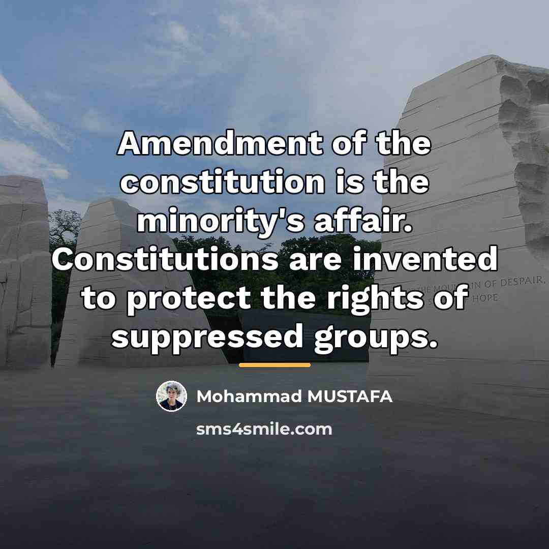 “Amendment of the constitution is the minority's affair. Constitutions are…” quote by Mohammad MUSTAFA