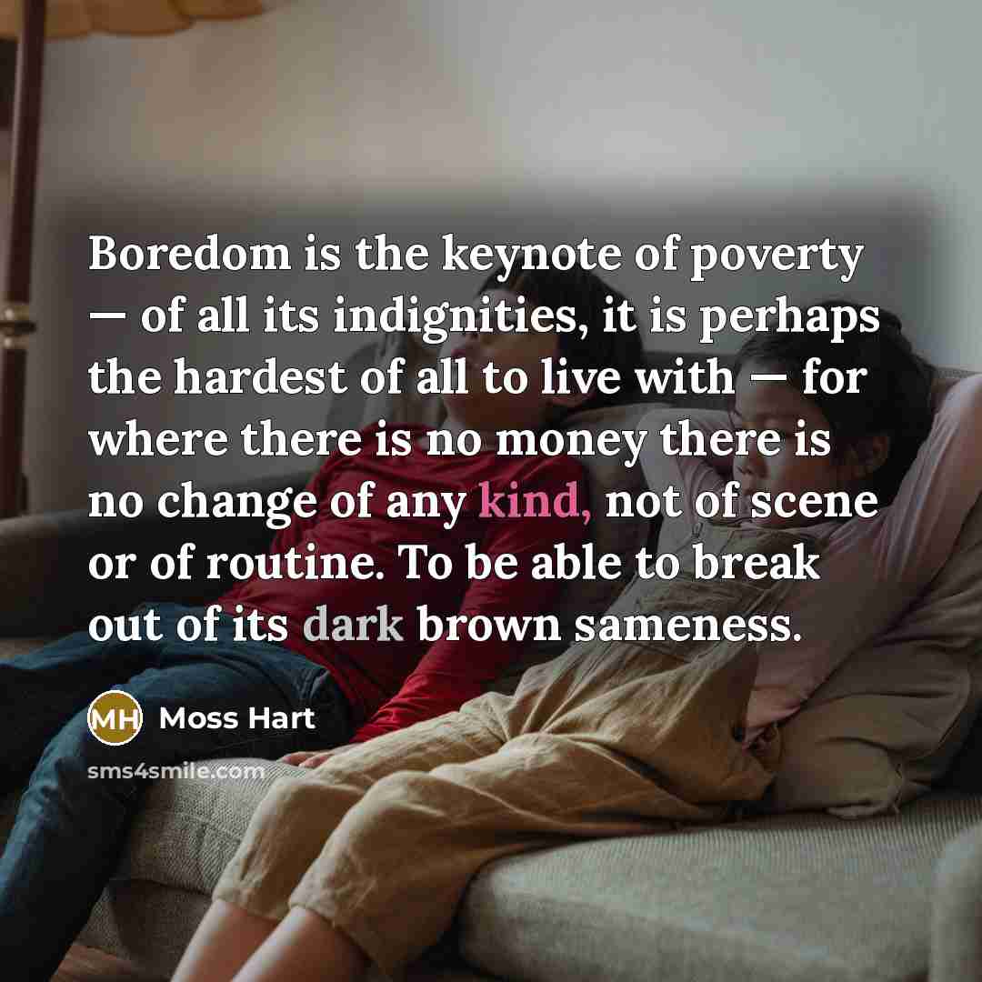 “Boredom is the keynote of poverty — of all its…” quote by Moss Hart