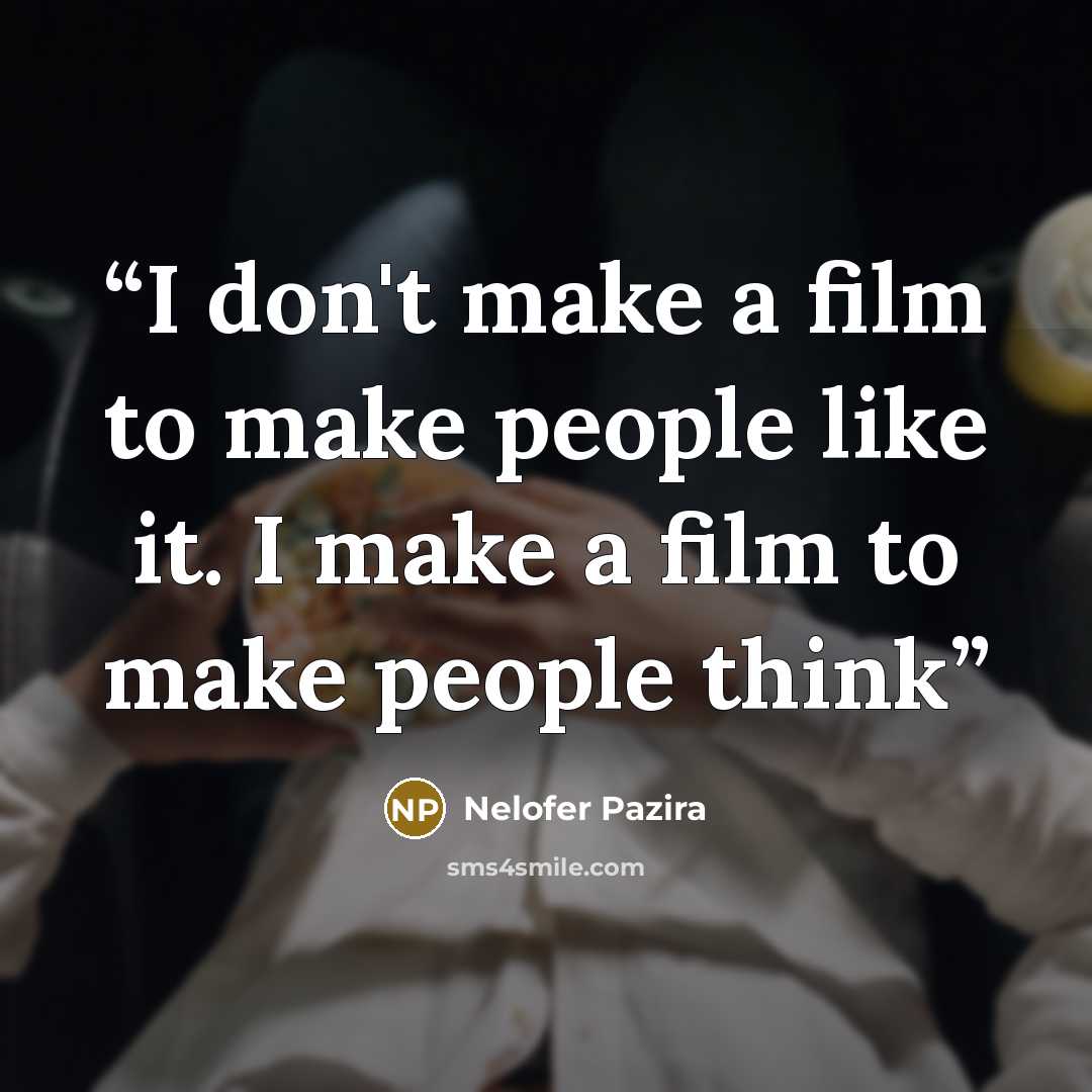 “I don't make a film to make people like it. I make a film to make people think” quote by Nelofer Pazira