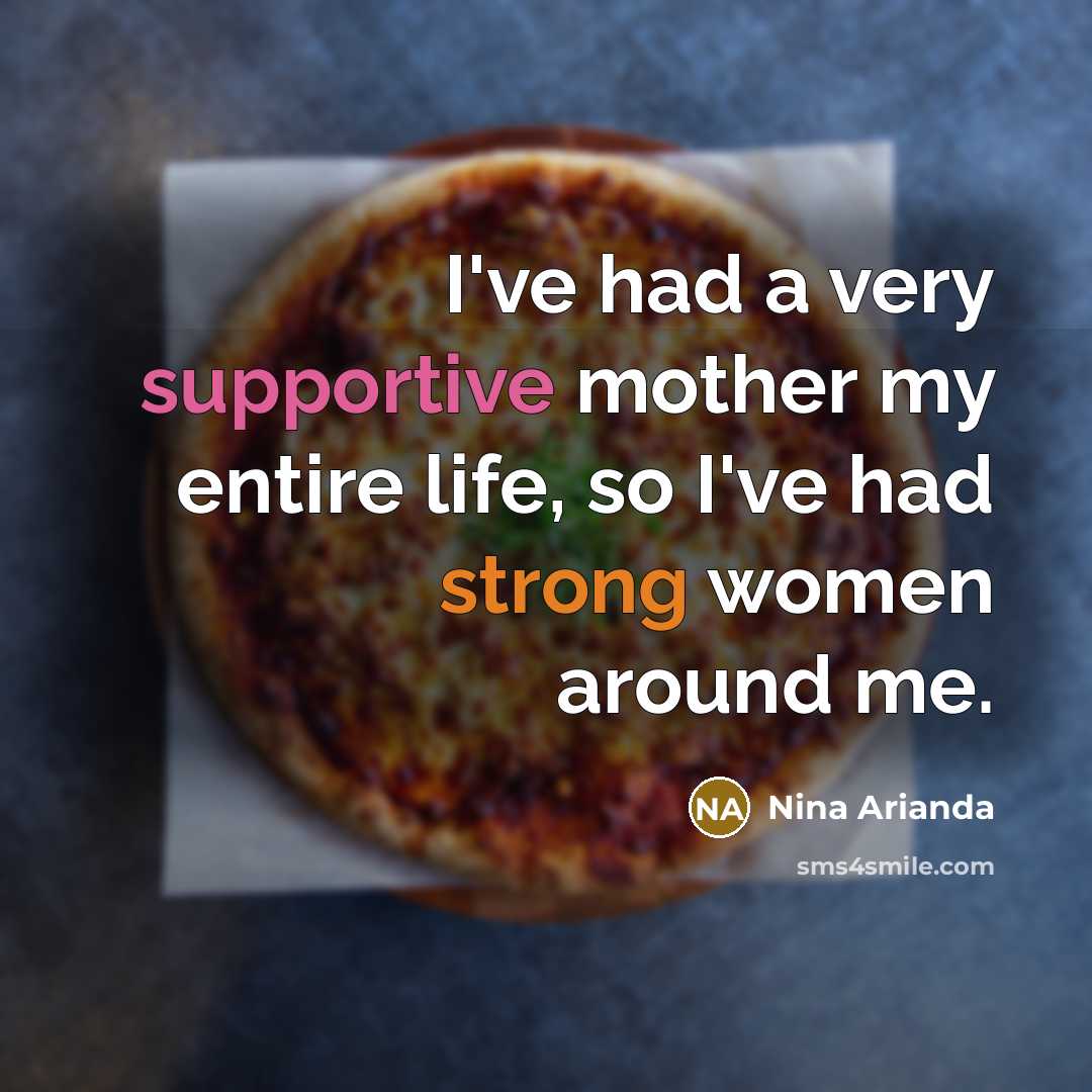 “I've had a very supportive mother my entire life, so…” quote by Nina Arianda