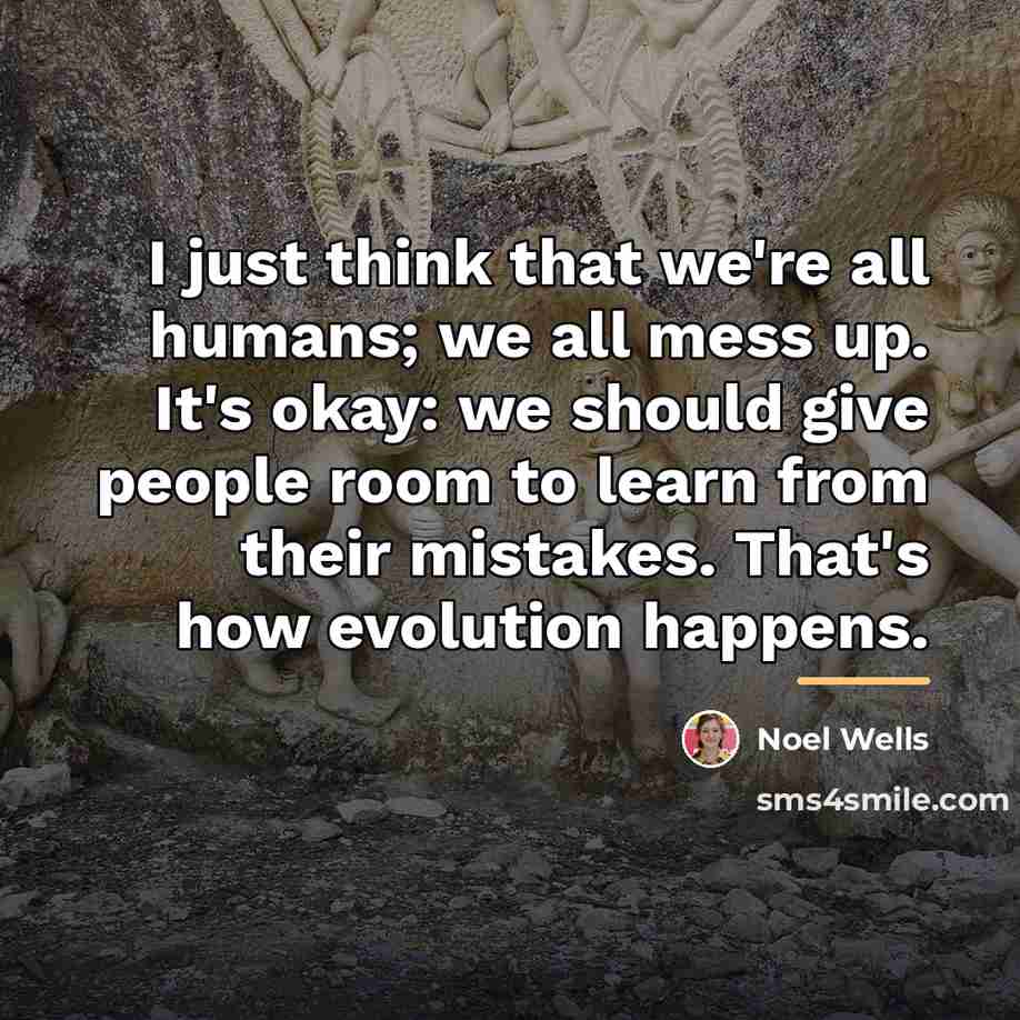 “I just think that we're all humans; we all mess…” quote by Noel Wells