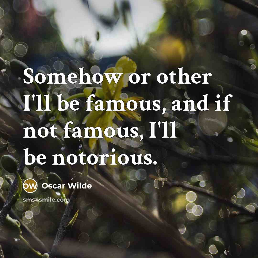 “Somehow or other I'll be famous, and if not famous,…” quote by Oscar Wilde