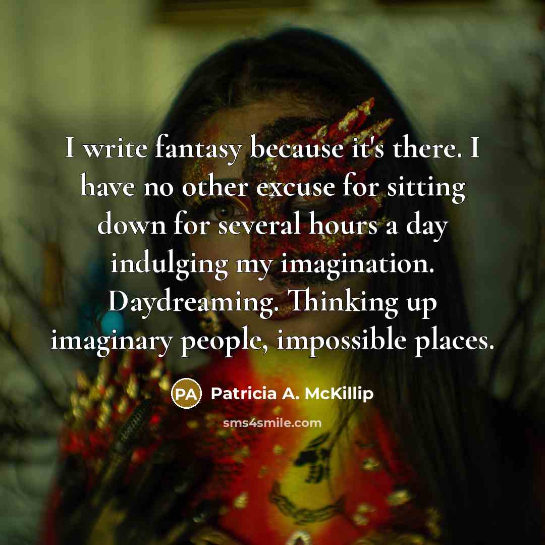 “I write fantasy because it's there. I have no other…” quote by Patricia A. McKillip