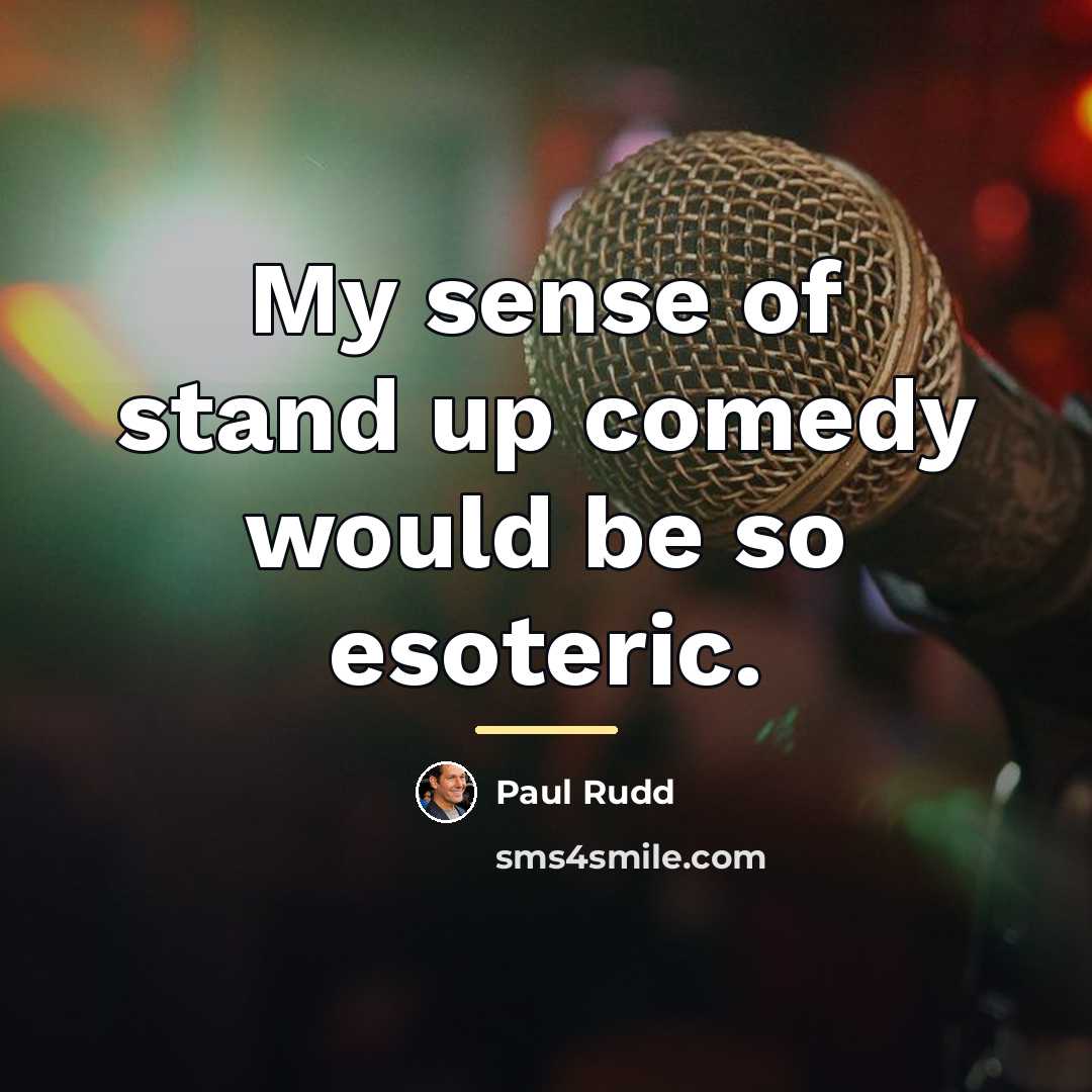 “My sense of stand up comedy would be so esoteric.…” quote by Paul Rudd