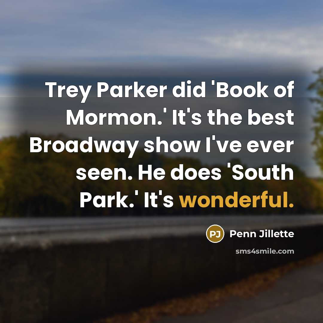 “Trey Parker did 'Book of Mormon.' It's the best Broadway…” quote by Penn Jillette