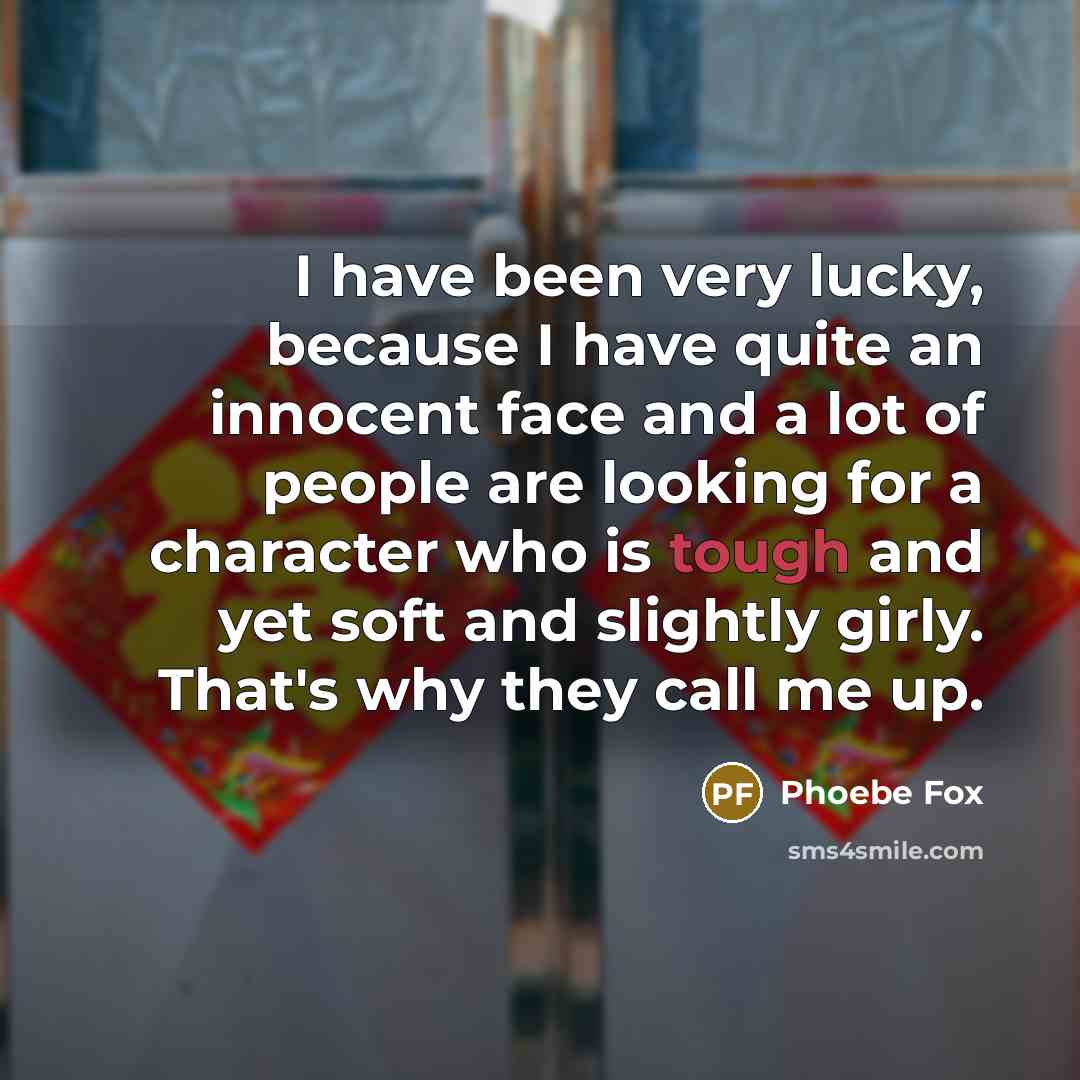 “I have been very lucky, because I have quite an…” quote by Phoebe Fox