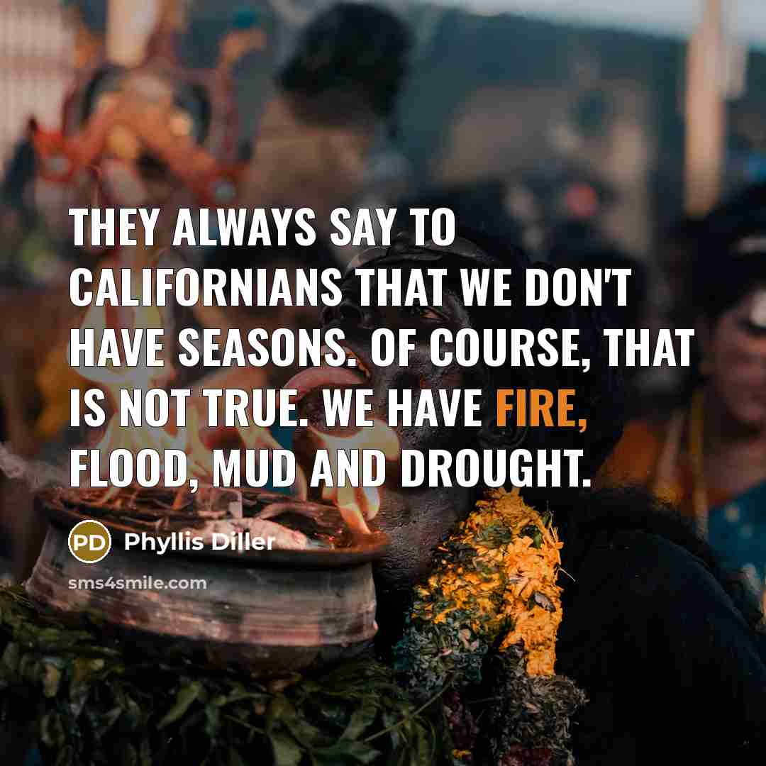 “They always say to Californians that we don't have seasons.…” quote by Phyllis Diller
