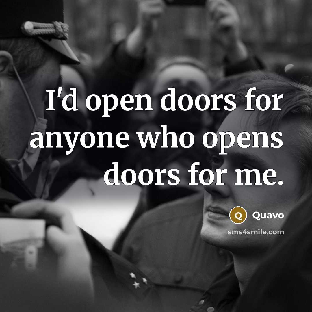 “I'd open doors for anyone who opens doors for me.…” quote by Quavo