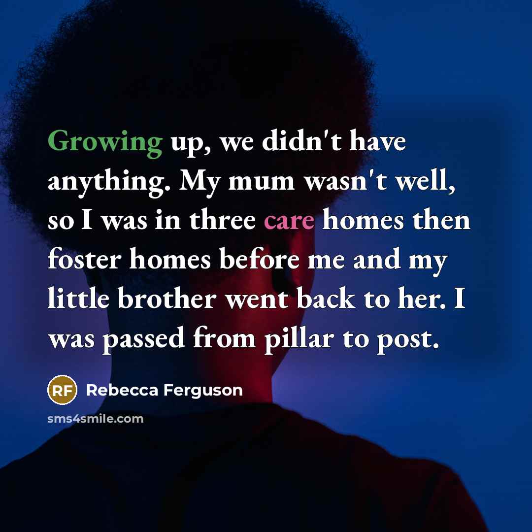 “Growing up, we didn't have anything. My mum wasn't well,…” quote by Rebecca Ferguson