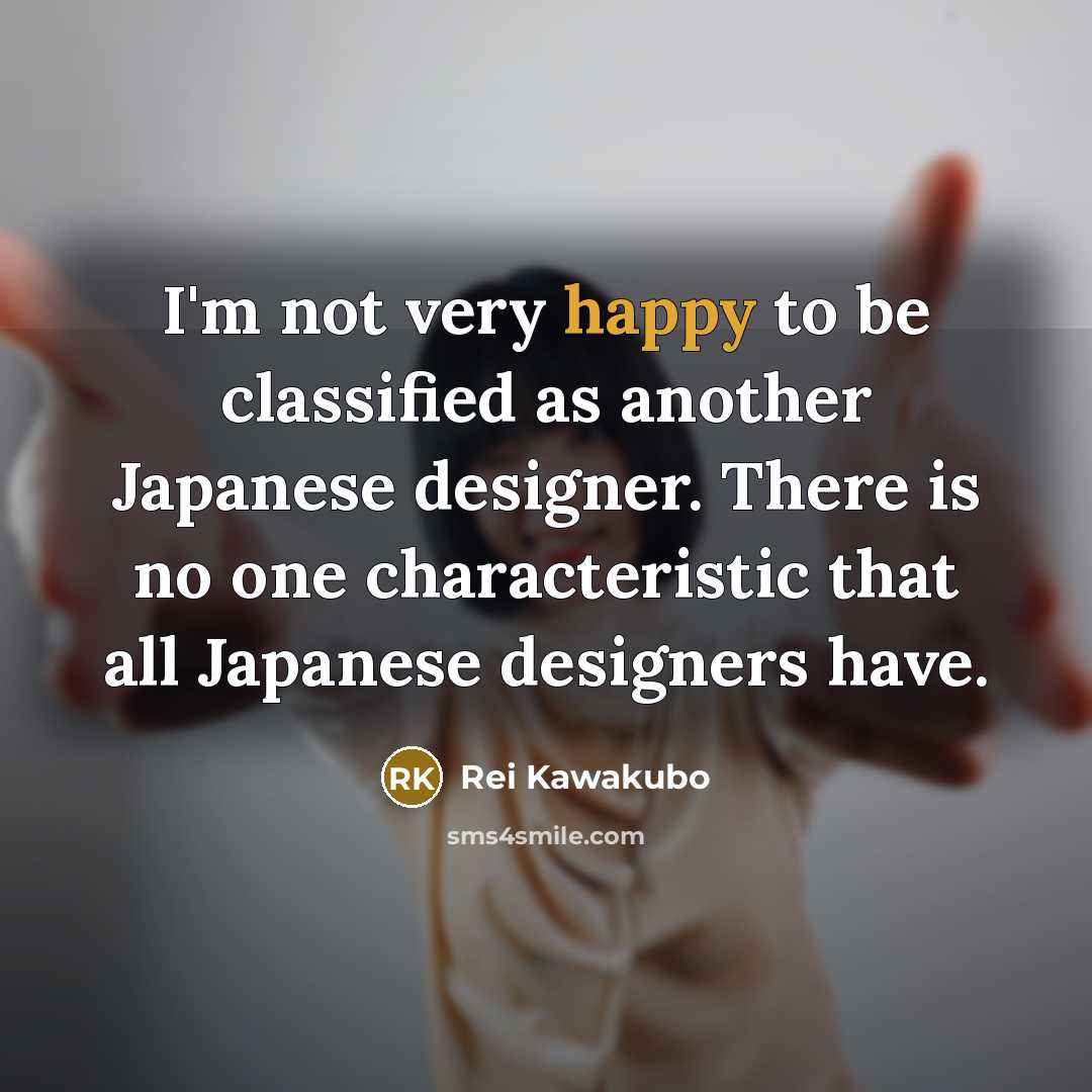 “I'm not very happy to be classified as another Japanese…” quote by Rei Kawakubo