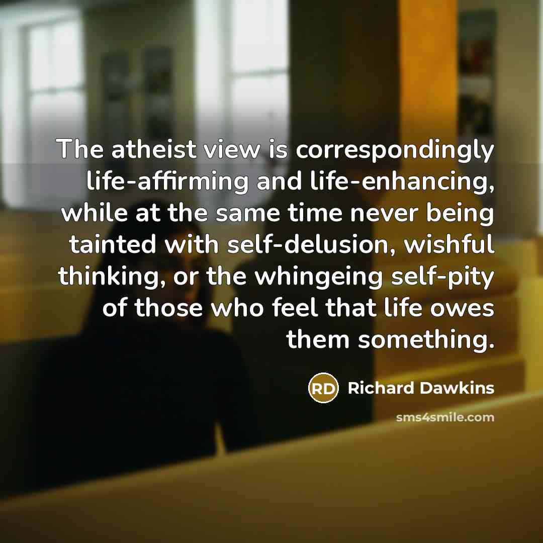 “The atheist view is correspondingly life-affirming and life-enhancing, while at…” quote by Richard Dawkins