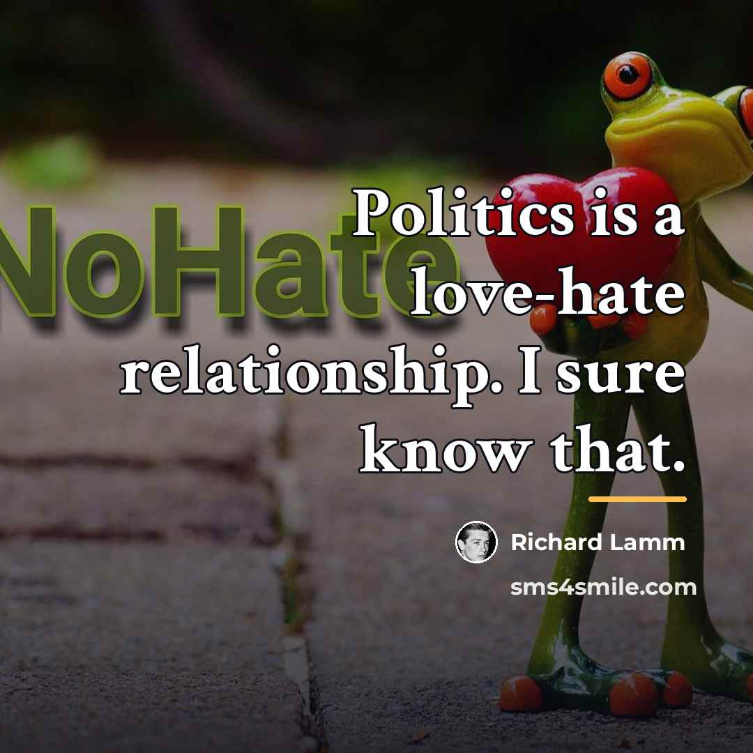 “Politics is a love-hate relationship. I sure know that.…” quote by Richard Lamm