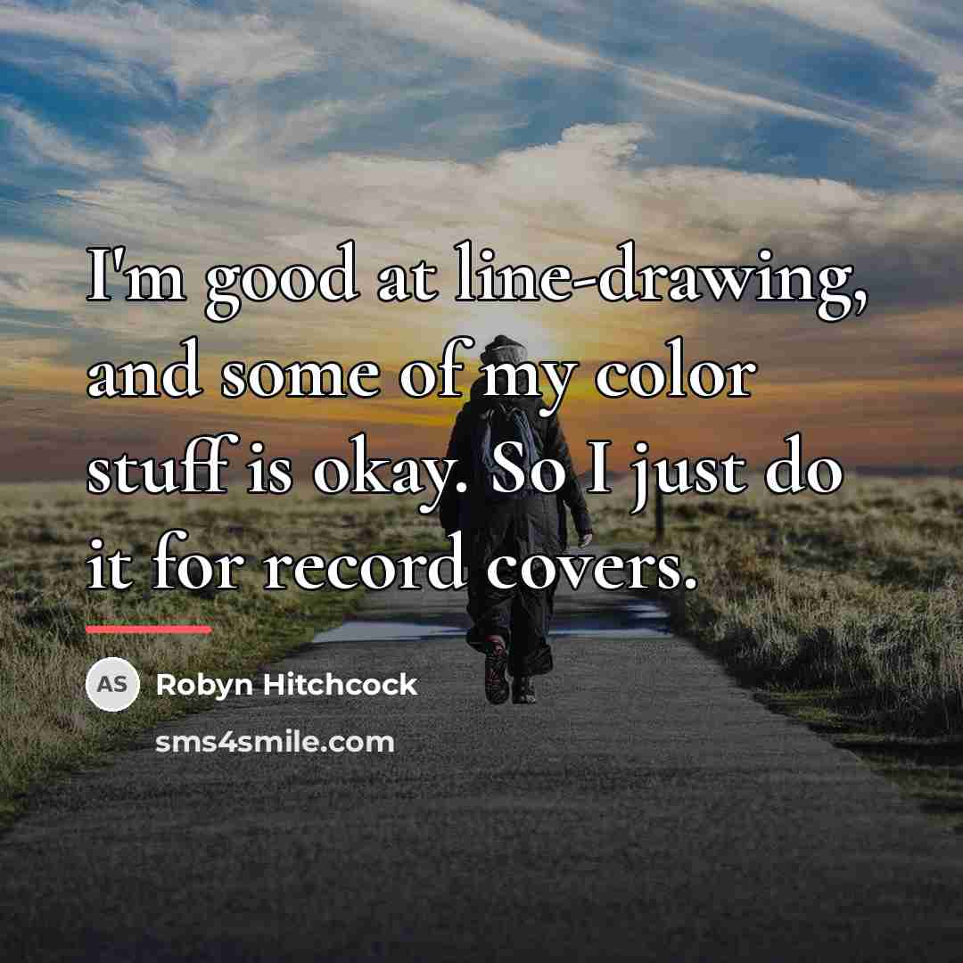 “I'm good at line-drawing, and some of my color stuff…” quote by Robyn Hitchcock