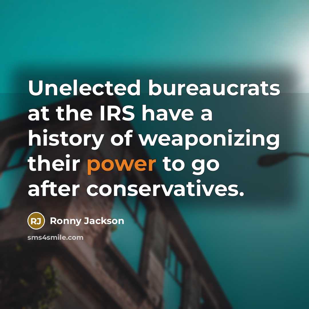 “Unelected bureaucrats at the IRS have a history of weaponizing…” quote by Ronny Jackson