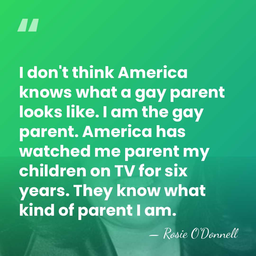 I don't think America knows what a gay parent looks like. I&hellip; - Rosie O'Donnell