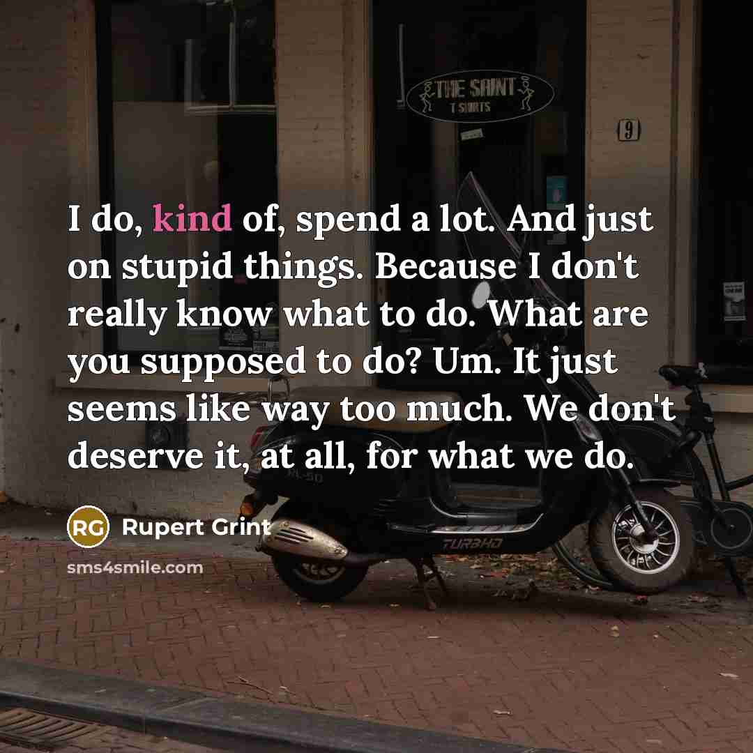 “I do, kind of, spend a lot. And just on…” quote by Rupert Grint