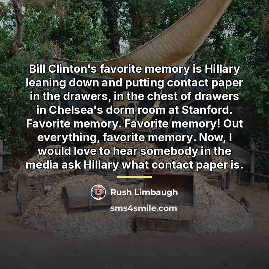 “Bill Clinton's favorite memory is Hillary leaning down and putting…” quote by Rush Limbaugh