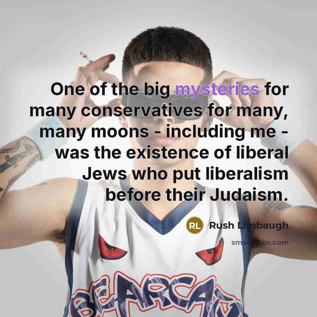 “One of the big mysteries for many conservatives for many,…” quote by Rush Limbaugh