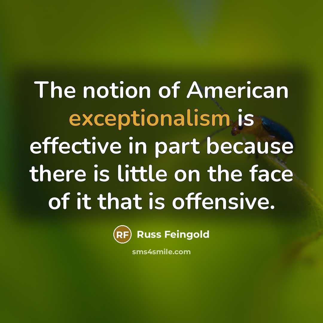 “The notion of American exceptionalism is effective in part because…” quote by Russ Feingold