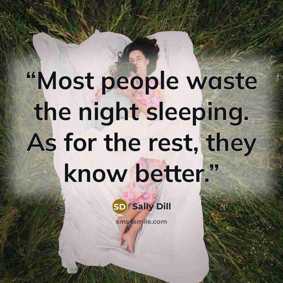 “Most people waste the night sleeping. As for the rest, they know better.” quote by Sally Dill