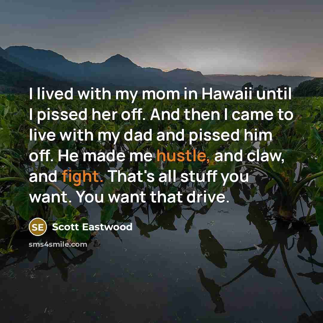 “I lived with my mom in Hawaii until I pissed…” quote by Scott Eastwood