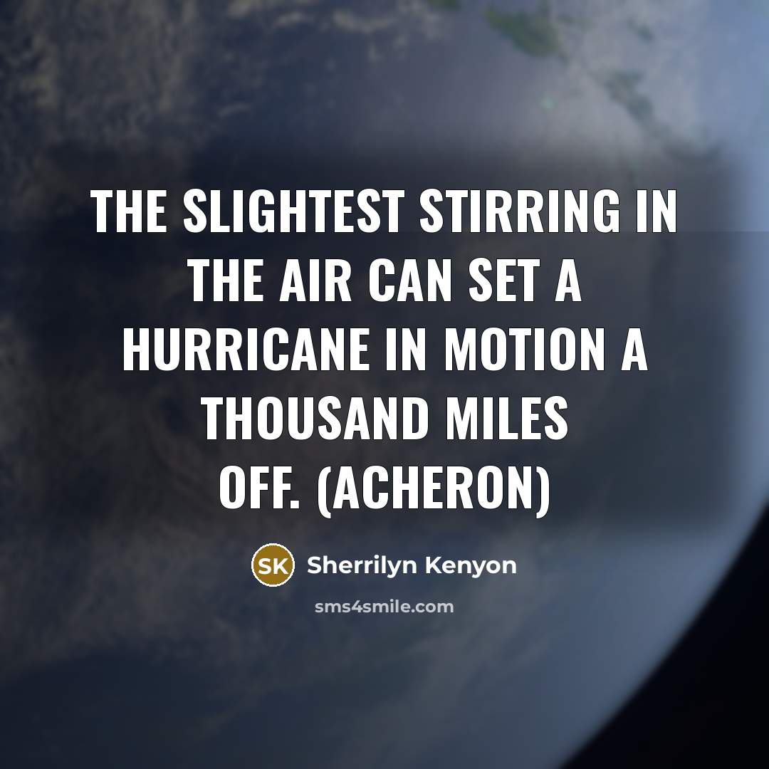 “The slightest stirring in the air can set a hurricane…” quote by Sherrilyn Kenyon