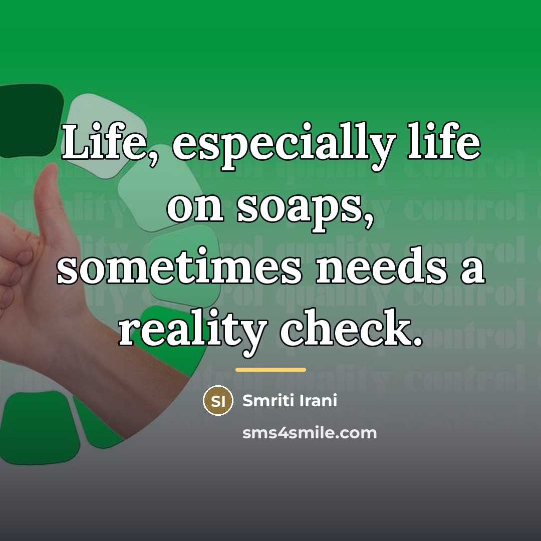 “Life, especially life on soaps, sometimes needs a reality check.…” quote by Smriti Irani