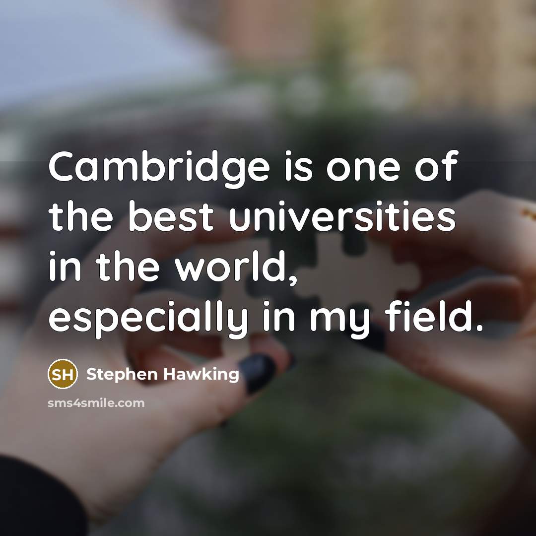 “Cambridge is one of the best universities in the world,…” quote by Stephen Hawking