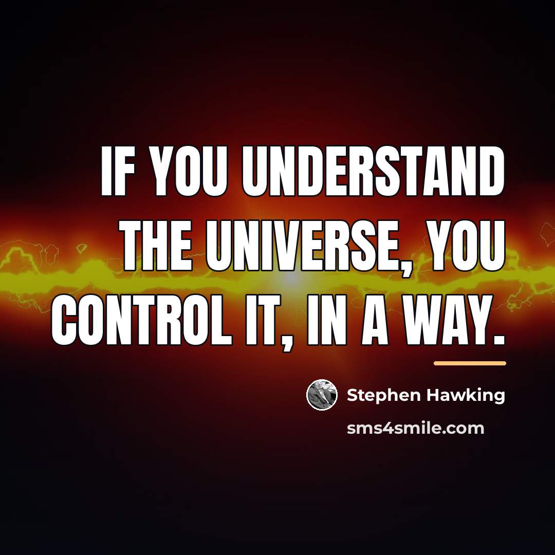 “If you understand the universe, you control it, in a…” quote by Stephen Hawking