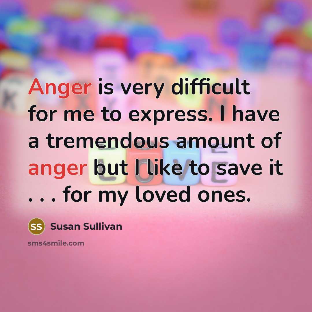 “Anger is very difficult for me to express. I have…” quote by Susan Sullivan