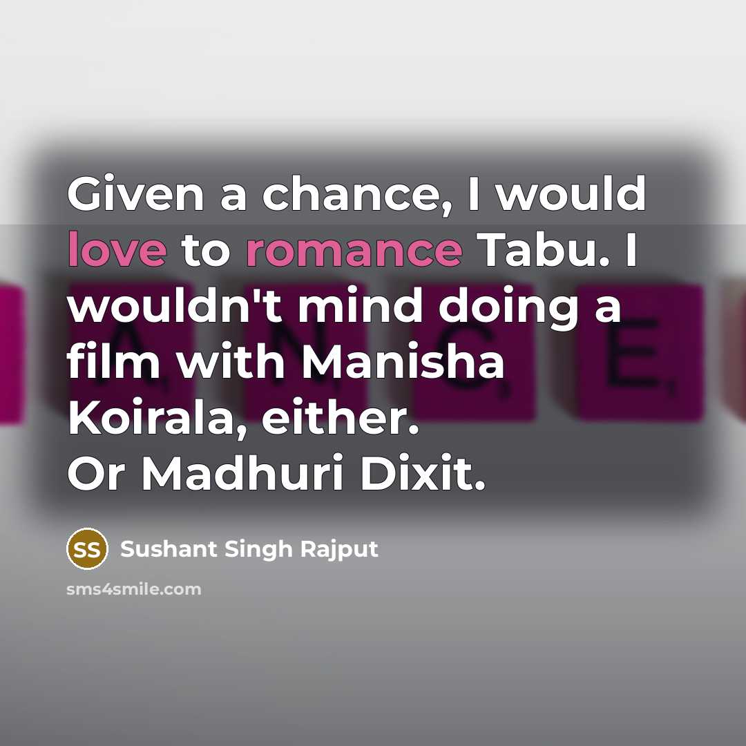 “Given a chance, I would love to romance Tabu. I wouldn't mind doing a film with Manisha Koirala, either. Or Madhuri Dixit.” quote by Sushant Singh Rajput
