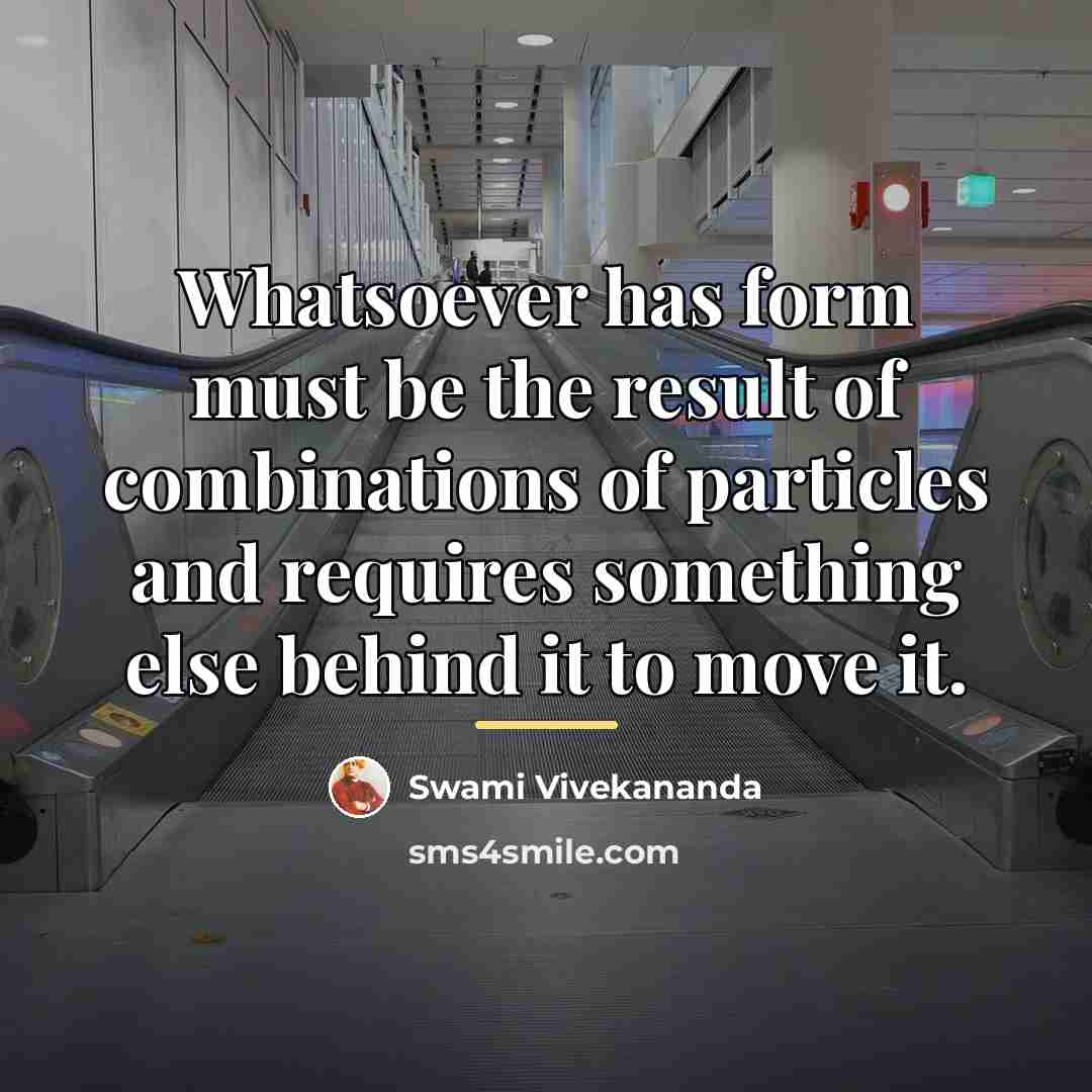 “Whatsoever has form must be the result of combinations of…” quote by Swami Vivekananda