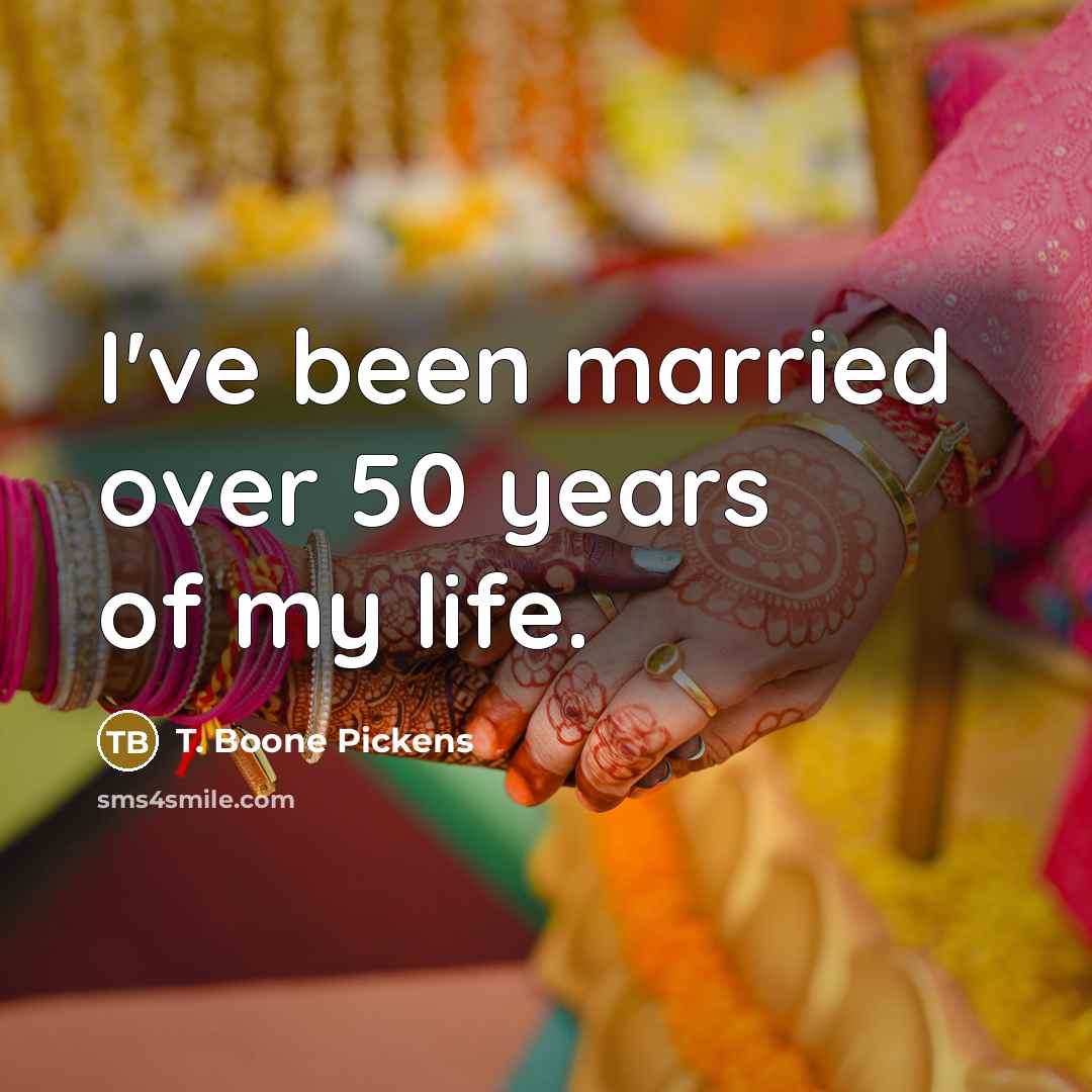 “I've been married over 50 years of my life.…” quote by T. Boone Pickens
